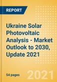 Ukraine Solar Photovoltaic (PV) Analysis - Market Outlook to 2030, Update 2021- Product Image