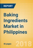 Baking Ingredients (Bakery & Cereals) Market in Philippines - Outlook to 2022: Market Size, Growth and Forecast Analytics- Product Image
