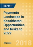 Payments Landscape in Kazakhstan: Opportunities and Risks to 2022- Product Image