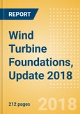 Wind Turbine Foundations, Update 2018 - Global Market Size, Competitive Landscape, Key Country Analysis, and Forecast to 2022- Product Image