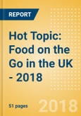 Hot Topic: Food on the Go in the UK - 2018- Product Image