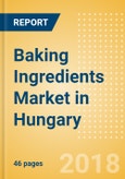 Baking Ingredients (Bakery & Cereals) Market in Hungary - Outlook to 2022: Market Size, Growth and Forecast Analytics- Product Image