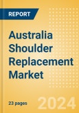 Australia Shoulder Replacement Market Outlook to 2033 - Partial Shoulder Replacement, Shoulder Resurfacing and Others- Product Image