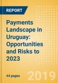 Payments Landscape in Uruguay: Opportunities and Risks to 2023- Product Image