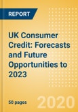 UK Consumer Credit: Forecasts and Future Opportunities to 2023- Product Image