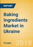 Baking Ingredients (Bakery & Cereals) Market in Ukraine - Outlook to 2022: Market Size, Growth and Forecast Analytics- Product Image