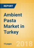 Ambient (Canned) Pasta (Pasta & Noodles) Market in Turkey - Outlook to 2022: Market Size, Growth and Forecast Analytics- Product Image