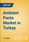 Ambient (Canned) Pasta (Pasta & Noodles) Market in Turkey - Outlook to 2022: Market Size, Growth and Forecast Analytics - Product Thumbnail Image