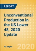 Unconventional (Oil and Gas) Production in the US Lower 48, 2020 Update- Product Image
