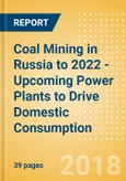 Coal Mining in Russia to 2022 - Upcoming Power Plants to Drive Domestic Consumption- Product Image