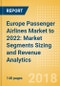 Europe Passenger Airlines Market to 2022: Market Segments Sizing and Revenue Analytics - Product Thumbnail Image