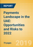 Payments Landscape in the UAE: Opportunities and Risks to 2022- Product Image