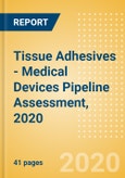 Tissue Adhesives - Medical Devices Pipeline Assessment, 2020- Product Image