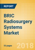 BRIC Radiosurgery Systems Market Outlook to 2025- Product Image