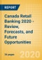 Canada Retail Banking 2020 - Review, Forecasts, and Future Opportunities - Product Thumbnail Image
