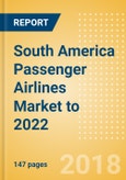 South America Passenger Airlines Market to 2022: Market Segments Sizing and Revenue Analytics- Product Image