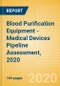 Blood Purification Equipment - Medical Devices Pipeline Assessment, 2020 - Product Thumbnail Image