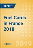 Fuel Cards in France 2018: Market and competitor data and insights into the commercial fuel card sector- Product Image