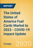 The United States of America (USA) Fuel Cards Market to 2023 - COVID-19 Impact Update- Product Image