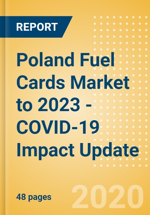 Poland Fuel Cards Market To 2023 COVID 19 Impact Update