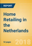 Home Retailing in the Netherlands, Market Shares, Summary and Forecasts to 2022- Product Image