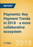 Payments: Key Payment Trends in 2018 - a more collaborative ecosystem- Product Image