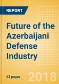 Future of the Azerbaijani Defense Industry - Market Attractiveness, Competitive Landscape and Forecasts to 2023- Product Image
