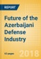 Future of the Azerbaijani Defense Industry - Market Attractiveness, Competitive Landscape and Forecasts to 2023 - Product Image