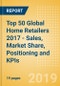 Company Insight: Top 50 Global Home Retailers 2017 - Sales, Market Share, Positioning and KPIs - Product Thumbnail Image