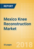 Mexico Knee Reconstruction Market Outlook to 2025- Product Image