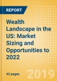 Wealth Landscape in the US: Market Sizing and Opportunities to 2022- Product Image