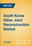 South Korea Other Joint Reconstruction Market Outlook to 2025 - Ankle Replacement, Digits Replacement, Elbow Replacement and Wrist Replacement- Product Image