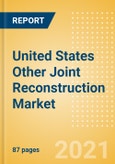 United States Other Joint Reconstruction Market Outlook to 2025 - Ankle Replacement, Digits Replacement, Elbow Replacement and Wrist Replacement- Product Image