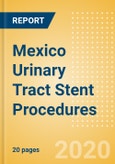 Mexico Urinary Tract Stent Procedures Outlook to 2025 - Prostate Stenting Procedures, Ureteral Stenting Procedures and Urethral Stenting Procedures- Product Image