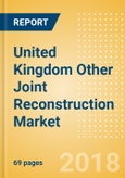 United Kingdom Other Joint Reconstruction Market Outlook to 2025- Product Image