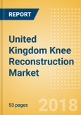 United Kingdom Knee Reconstruction Market Outlook to 2025- Product Image