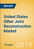 United States Other Joint Reconstruction Market Outlook to 2025- Product Image