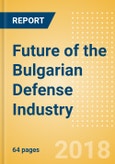 Future of the Bulgarian Defense Industry - Market Attractiveness, Competitive Landscape and Forecasts to 2023- Product Image