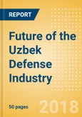 Future of the Uzbek Defense Industry - Market Attractiveness, Competitive Landscape and Forecasts to 2023- Product Image