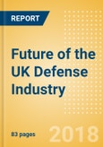 Future of the UK Defense Industry - Market Attractiveness, Competitive Landscape and Forecasts to 2023- Product Image