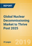 Global Nuclear Decommissioning Market to Thrive Post 2025- Product Image