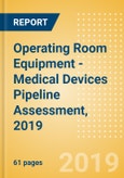 Operating Room Equipment - Medical Devices Pipeline Assessment, 2019- Product Image
