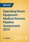 Operating Room Equipment - Medical Devices Pipeline Assessment, 2019 - Product Thumbnail Image