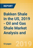 Bakken Shale in the US, 2019 - Oil and Gas Shale Market Analysis and Outlook to 2023- Product Image