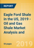 Eagle Ford Shale in the US, 2019 - Oil and Gas Shale Market Analysis and Outlook to 2023- Product Image