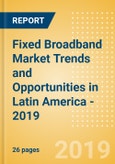 Fixed Broadband Market Trends and Opportunities in Latin America - 2019- Product Image