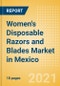 Women's Disposable Razors and Blades (Feminine Hygiene) Market in Mexico - Outlook to 2025; Market Size, Growth and Forecast Analytics - Product Thumbnail Image