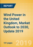 Wind Power in the United Kingdom, Market Outlook to 2030, Update 2019 - Capacity, Generation, Investment Trends, Regulations and Company Profiles- Product Image