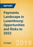 Payments Landscape in Luxembourg: Opportunities and Risks to 2022- Product Image