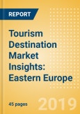 Tourism Destination Market Insights: Eastern Europe (2019) - Analysis of destination markets, infrastructure and attractions, and risks and opportunities- Product Image